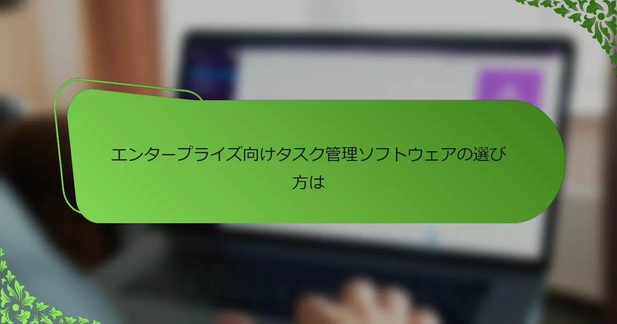エンタープライズ向けタスク管理ソフトウェアの選び方は