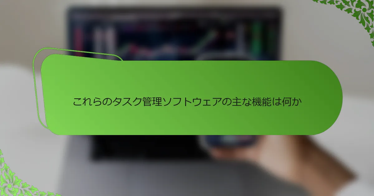 これらのタスク管理ソフトウェアの主な機能は何か