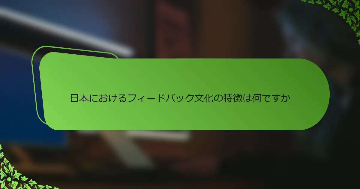 日本におけるフィードバック文化の特徴は何ですか