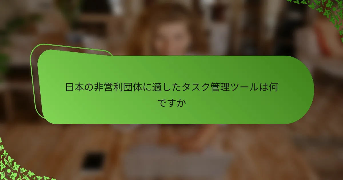 日本の非営利団体に適したタスク管理ツールは何ですか