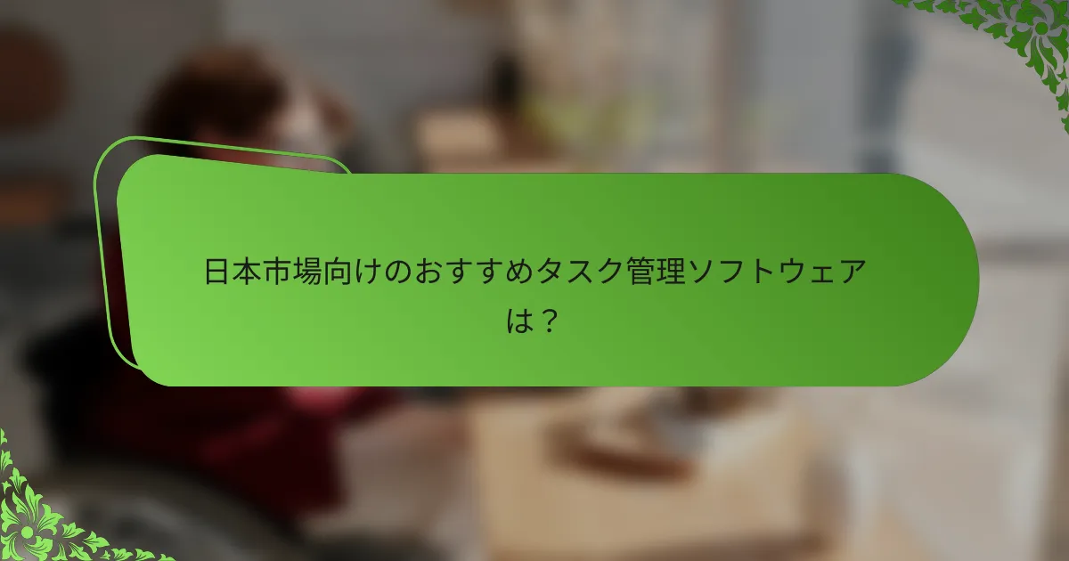 日本市場向けのおすすめタスク管理ソフトウェアは？