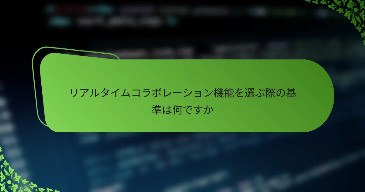 リアルタイムコラボレーション機能を選ぶ際の基準は何ですか