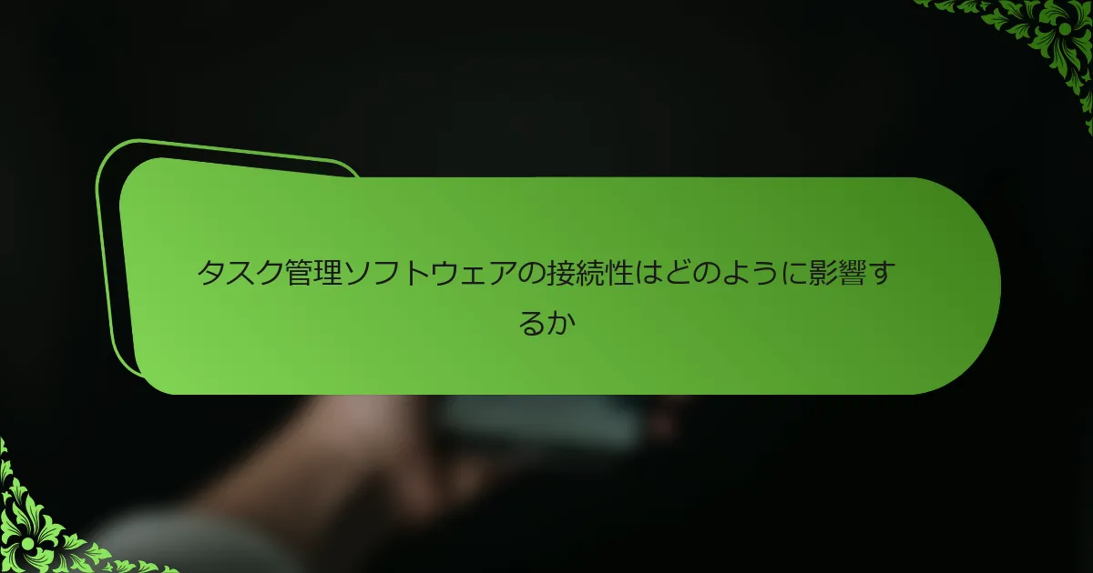 タスク管理ソフトウェアの接続性はどのように影響するか