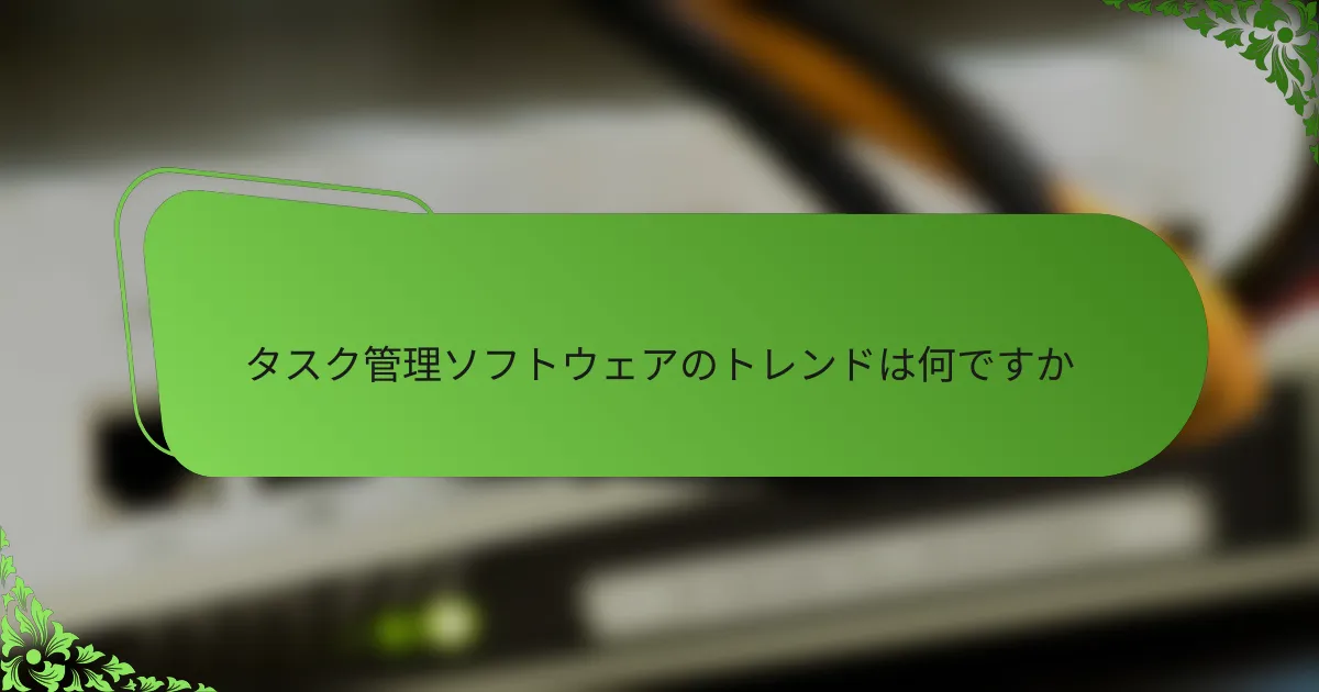 タスク管理ソフトウェアのトレンドは何ですか