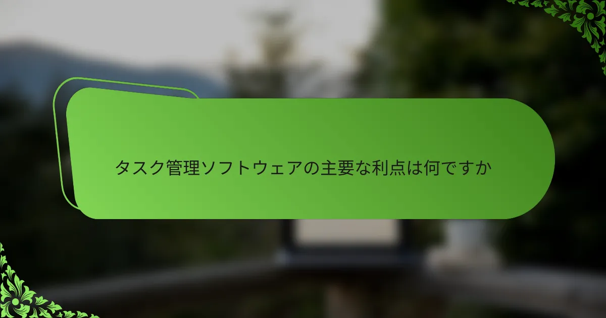 タスク管理ソフトウェアの主要な利点は何ですか