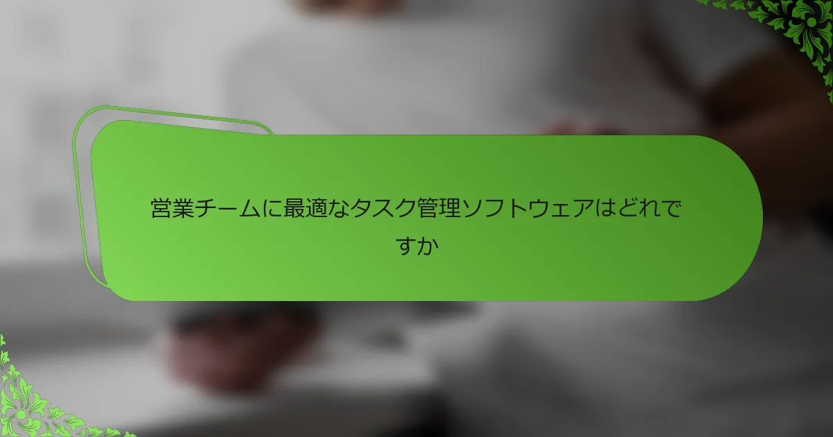 営業チームに最適なタスク管理ソフトウェアはどれですか